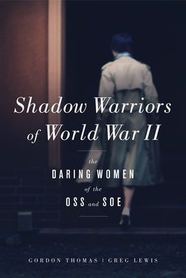Shadow Warriors of World War II: The Daring Women of the OSS and SOE by Thomas, Gordon