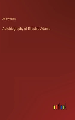 Autobiography of Eliashib Adams by Anonymous