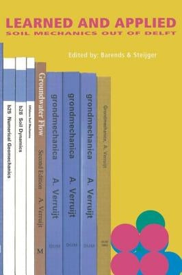 Learned and Applied Soil Mechanics: A Tribute to Dr Arnold Verruijt, Tud by Barends, F. B. J.