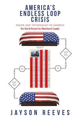 America's Endless Loop Crisis: Anger and Technology in America by Reeves, Jayson