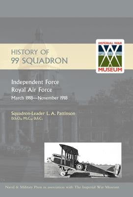 HISTORY OF 99 SQUADRON. Independent Force. Royal Air Force. March, 1918 - November, 1918 by Squadron-Leader L. a. Pattinson