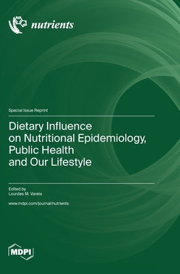 Dietary Influence on Nutritional Epidemiology, Public Health and Our Lifestyle by Varela, Lourdes M.