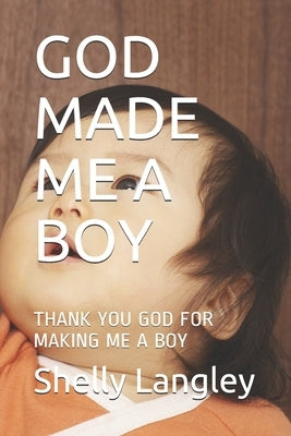 God Made Me a Boy: Thank You God for Making Me a Boy by Jackson, Jennifer Angel