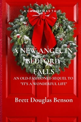 A New Angel in Bedford Falls: An Old Fashioned Sequel to It's a Wonderful Life by Benson, Brett Douglas