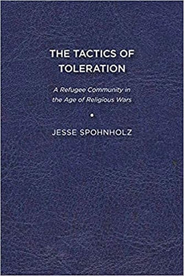 The Tactics of Toleration: A Refugee Community in the Age of Religious Wars by Spohnholz, Jesse