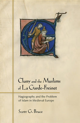 Cluny and the Muslims of La Garde-Freinet: Hagiography and the Problem of Islam in Medieval Europe by Bruce, Scott G.