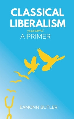 Classical Liberalism: A Primer by Butler, Eamonn