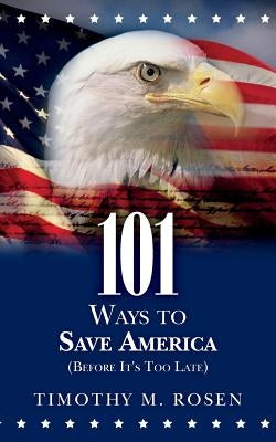 101 Ways to Save America (Before It's Too Late) by Rosen, Timothy M.
