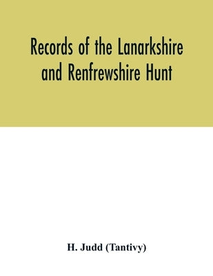 Records of the Lanarkshire and Renfrewshire Hunt by Judd (Tantivy), H.