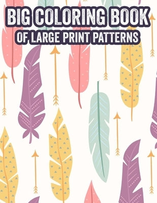 Big Coloring Book Of Large Print Patterns: Calming Illustrations Of Plants, Flowers, And More To Color, Coloring Pages For Seniors And Adults In Large by Denham, Ameila