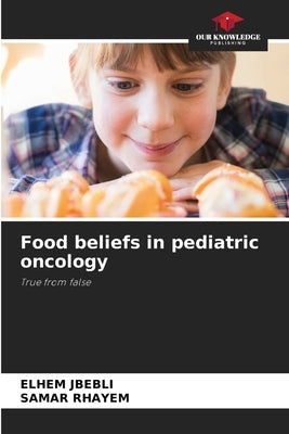 Food beliefs in pediatric oncology by Jbebli, Elhem
