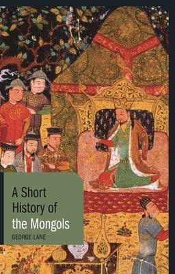 A Short History of the Mongols by Lane, George