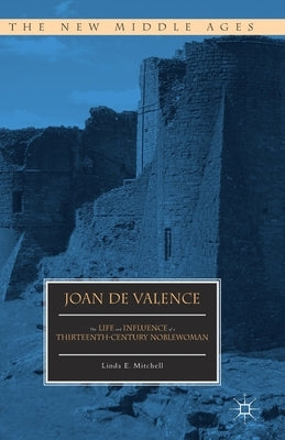 Joan de Valence: The Life and Influence of a Thirteenth-Century Noblewoman by Mitchell, Linda E.