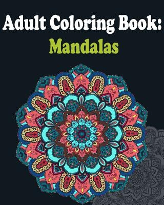 Adult Coloring Book: Mandalas: Mandala coloring book for adults by Coloring Book, Adult
