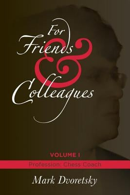 For Friends and Colleagues: Profession: Chess Coach by Dvoretsky, Mark