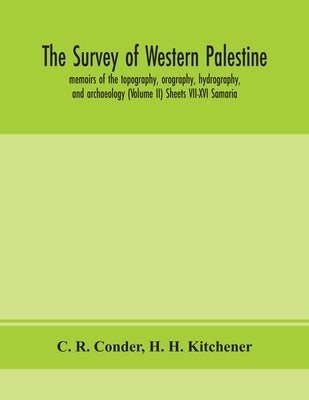 The Survey Of Western Palestine: Memoirs Of The Topography, Orography, Hydrography, And Archaeology (Volume Ii) Sheets Vii-Xvi Samaria by C R Conder