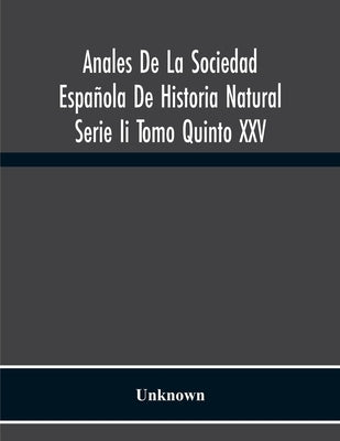 Anales De La Sociedad Española De Historia Natural Serie Ii Tomo Quinto Xxv by Unknown