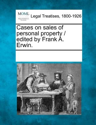 Cases on sales of personal property / edited by Frank A. Erwin. by Multiple Contributors
