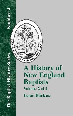 A History of New England Baptists: With Particular Reference to the Denomination of Christians Called Baptists Volume 2 of 2 by Backus, Isaac