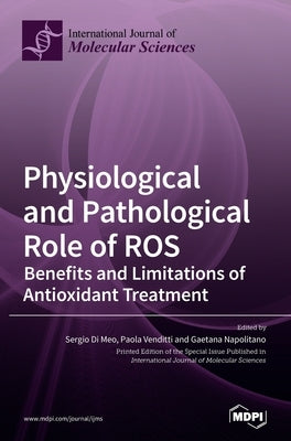 Physiological and Pathological Role of ROS: Benefits and Limitations of Antioxidant Treatment by Di Meo, Sergio