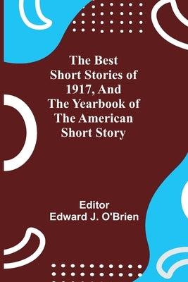 The Best Short Stories Of 1917, And The Yearbook Of The American Short Story by J. O'Brien, Edward