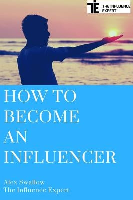 How To Become An Influencer by Swallow, Alex