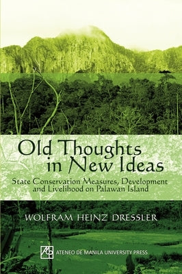 Old Thoughts in New Ideas: State Conservation Measures, Development and Livelihood on Palawan Island by Dressler, Wolfram Heinz