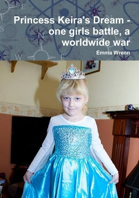 Princess Keira's Dream - one girls battle, a worldwide war by Wrenn, Emma