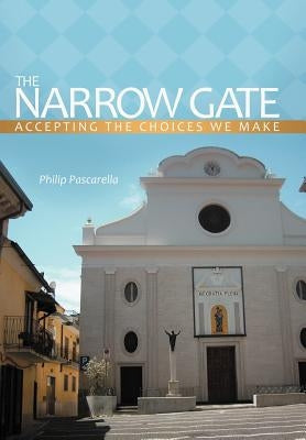 The Narrow Gate: Accepting the Choices We Make by Pascarella, Philip