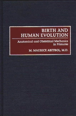 Birth and Human Evolution: Anatomical and Obstetrical Mechanics in Primates by Abitol, M. Maurice