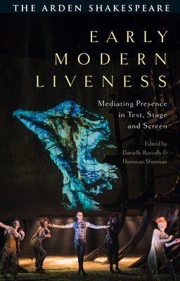 Early Modern Liveness: Mediating Presence in Text, Stage and Screen by Rosvally, Danielle