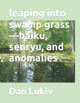 leaping into swamp grass-haiku, senryu, and anomalies by Lukiv, Dan