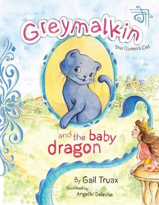 Greymalkin and the Baby Dragon: The Queen's Cat by Delecha, Angeliki