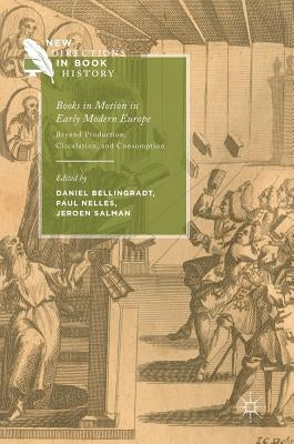 Books in Motion in Early Modern Europe: Beyond Production, Circulation and Consumption by Bellingradt, Daniel
