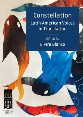 Constellation: Latin American Voices in Translation by Blanco, Elvira