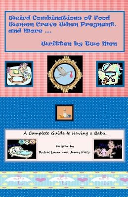 Weird Combinations of Food Women Crave When Pregnant, and More... Written by Two Men by Kelly, James