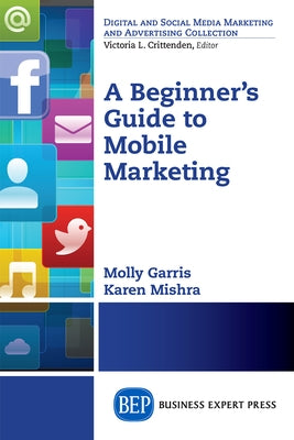 A Beginner's Guide to Mobile Marketing by Mishra, Karen