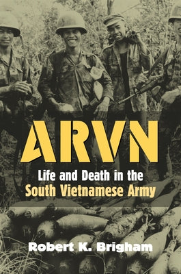 Arvn: Life and Death in the South Vietnamese Army by Brigham, Robert K.