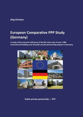 European Comparative PPP Study (Germany): A study of the economic efficiency of the life cycle costs of over 1 000 conventional buildings and 18 publi by Christen, Jörg