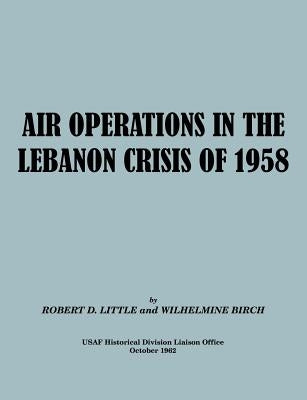 Air Operations in the Lebanon Crisis of 1958 by Little, Robert D.
