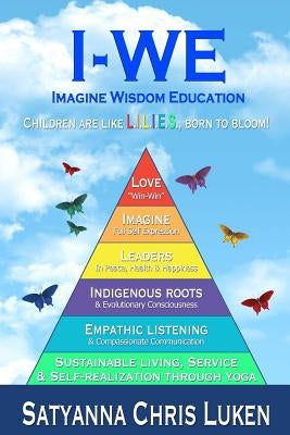 IWE - Imagine Wisdom Education: Evolutionary, Community Based, Educational Model by Luken, Satyanna Chris