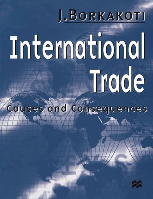 International Trade: Causes and Consequences by Borkakoti, Jitendralal
