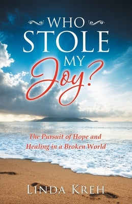 Who Stole My Joy?: The Pursuit of Hope and Healing in a Broken World by Kreh, Linda