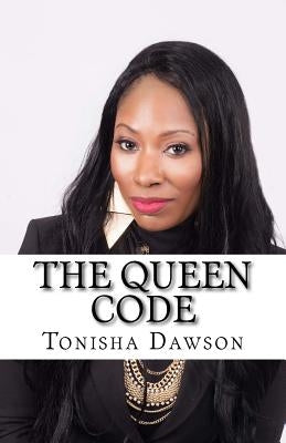 The Queen Code: Reigning & Ruling Your Personal Queendom by Dawson, Tonisha L.