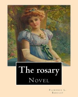 The rosary. By: Florence L. Barclay: Novel by Barclay, Florence L.