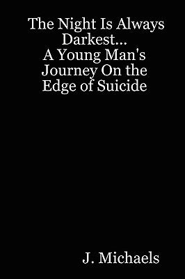 The Night Is Always Darkest... A Young Man's Journey On the Edge of Suicide by Michaels, J.
