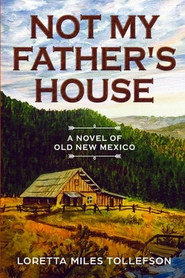 Not My Father's House: A Novel of Old New Mexico by Tollefson, Loretta Miles