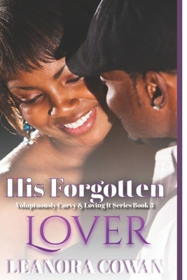 His Forgotten Lover: Voluptuously Curvy and Loving It Series - Volume Three by Cowan, Leanora