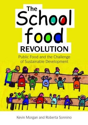 The School Food Revolution: Public Food and the Challenge of Sustainable Development by Morgan, Kevin