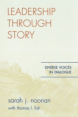 Leadership Through Story: Diverse Voices in Dialogue by Noonan, Sarah J.